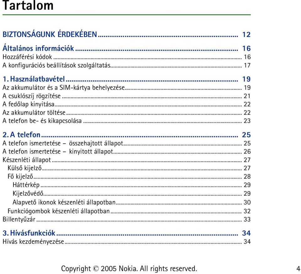 A telefon... 25 A telefon ismertetése összehajtott állapot... 25 A telefon ismertetése kinyitott állapot... 26 Készenléti állapot... 27 Külsõ kijelzõ... 27 Fõ kijelzõ.