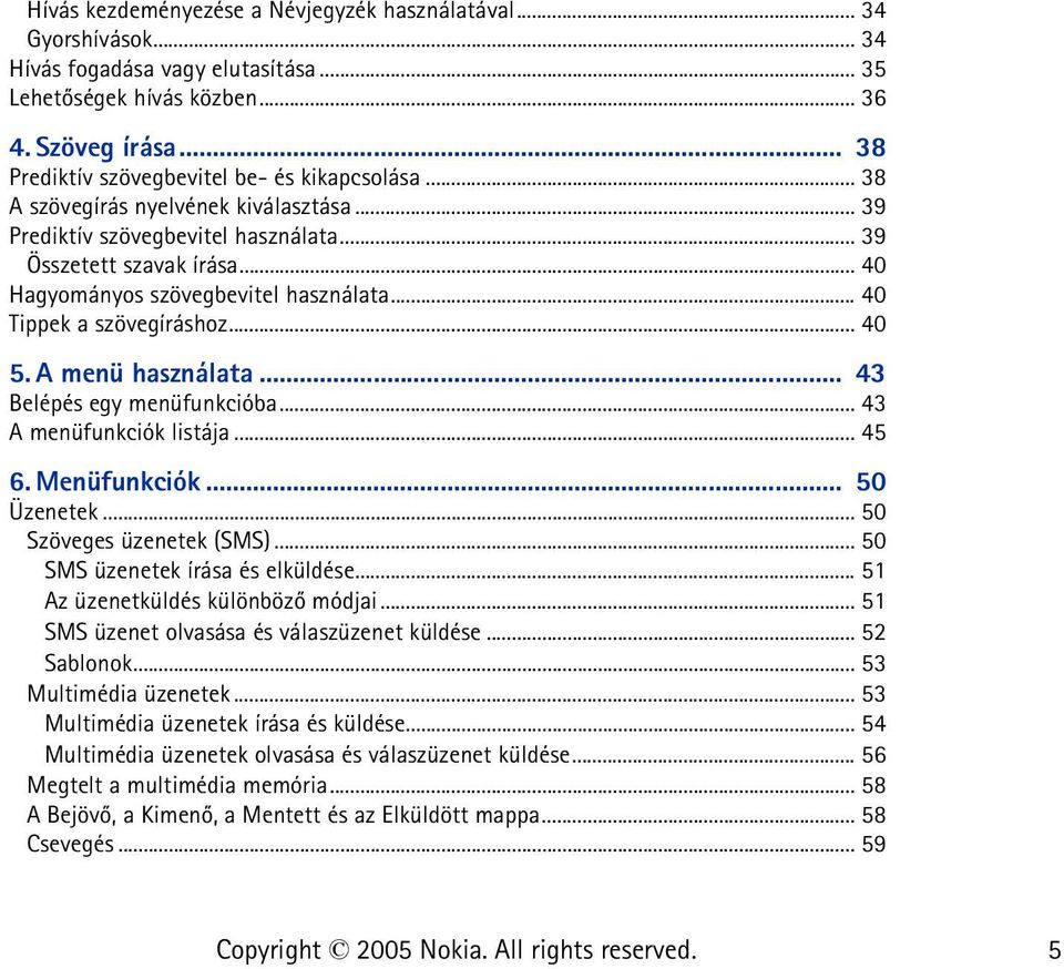 .. 40 Hagyományos szövegbevitel használata... 40 Tippek a szövegíráshoz... 40 5. A menü használata... 43 Belépés egy menüfunkcióba... 43 A menüfunkciók listája... 45 6. Menüfunkciók... 50 Üzenetek.