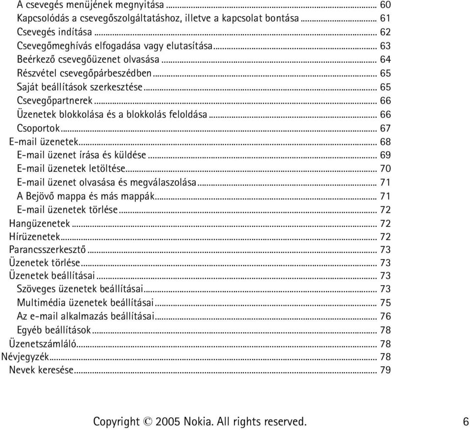 .. 67 E-mail üzenetek... 68 E-mail üzenet írása és küldése... 69 E-mail üzenetek letöltése... 70 E-mail üzenet olvasása és megválaszolása... 71 A Bejövõ mappa és más mappák.