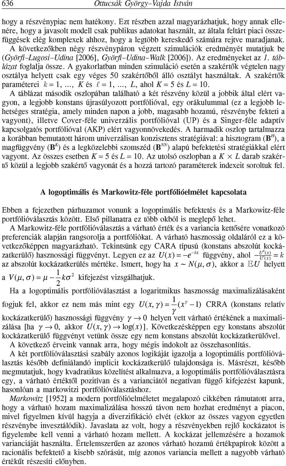 rejtve maradjaak. A következõkbe égy részvéypáro végzett szimulációk eredméyét mutatjuk be (Györfi Lugosi Udia [2006], Györfi Udia Walk [2006]). Az eredméyeket az. táblázat foglalja össze.