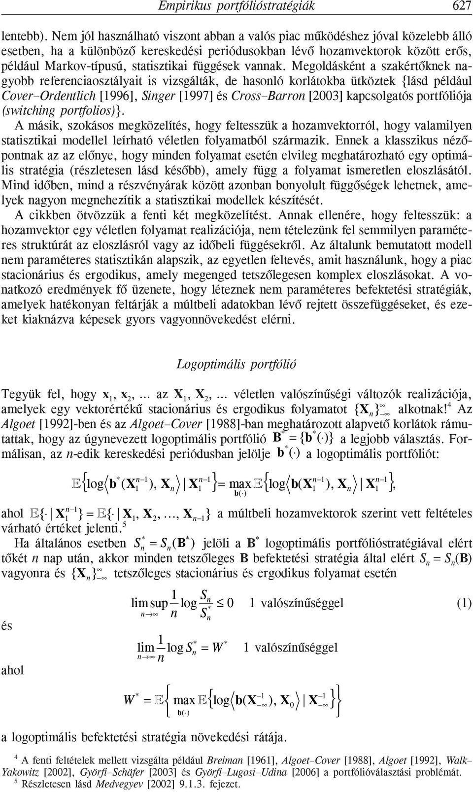 vaak. Megoldáskét a szakértõkek agyobb refereciaosztályait is vizsgálták, de hasoló korlátokba ütköztek {lásd például Cover Ordetlich [996], Siger [997] és Cross Barro [2003] kapcsolgatós portfóliója