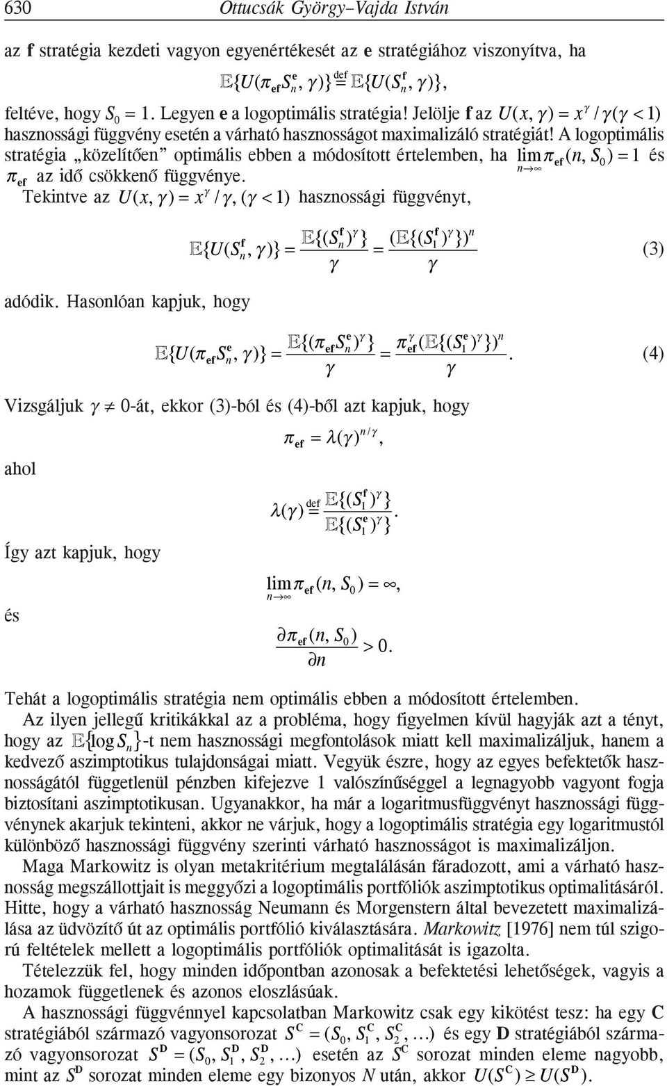 A logoptimális stratégia közelítõe optimális ebbe a módosított értelembe, ha limπ ef (, S 0 ) = és π ef az idõ csökkeõ függvéye. Tekitve az U ( x, γ ) = x γ /γ, (γ < ) haszossági függvéyt, adódik.