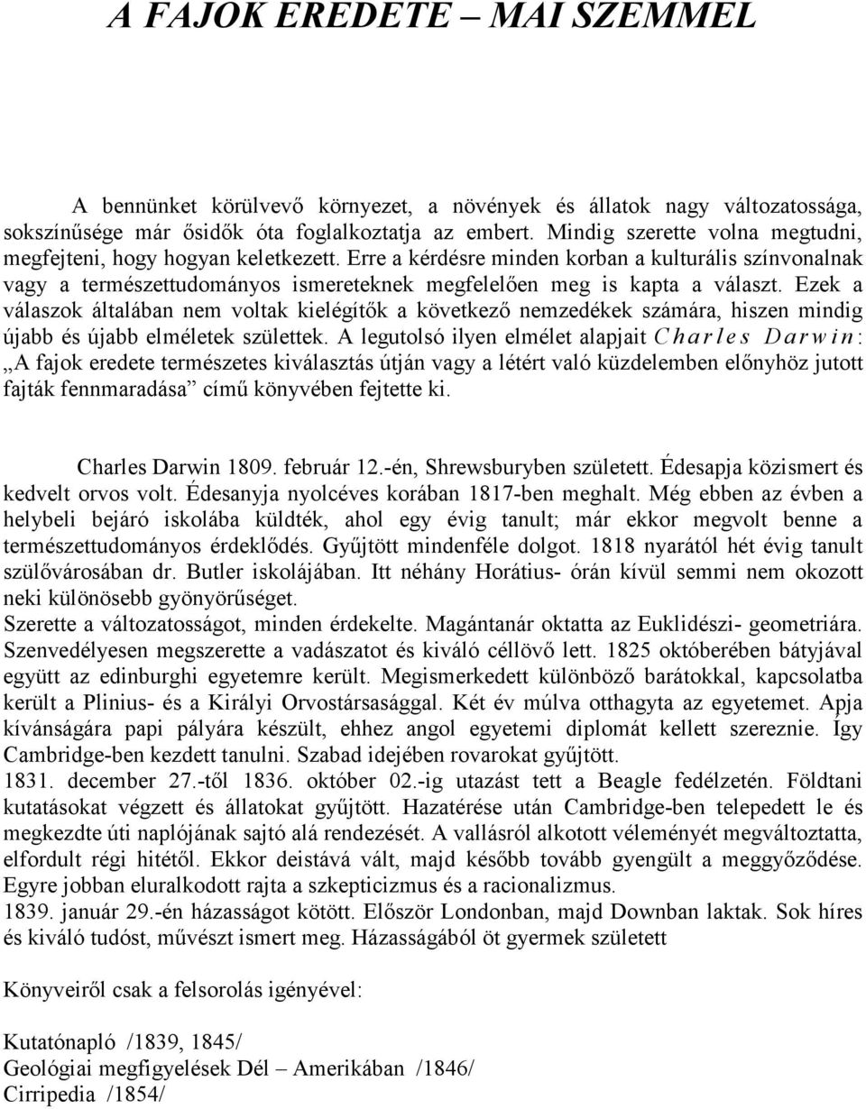 Ezek a válaszok általában nem voltak kielégítők a következő nemzedékek számára, hiszen mindig újabb és újabb elméletek születtek.