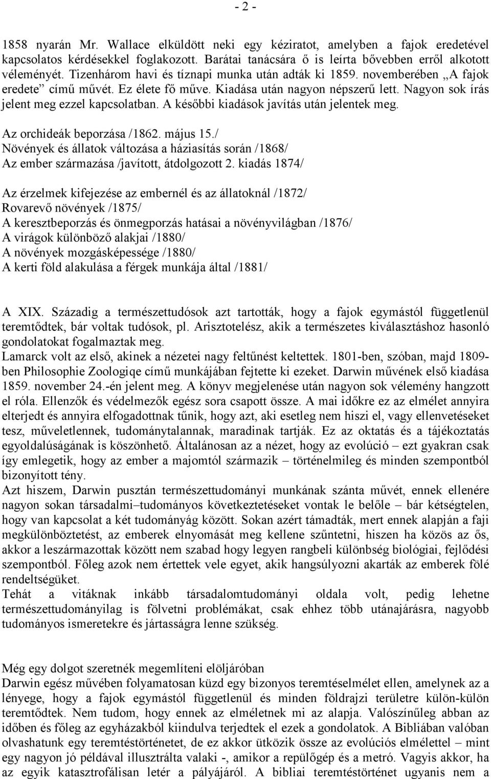 A későbbi kiadások javítás után jelentek meg. Az orchideák beporzása /1862. május 15./ Növények és állatok változása a háziasítás során /1868/ Az ember származása /javított, átdolgozott 2.