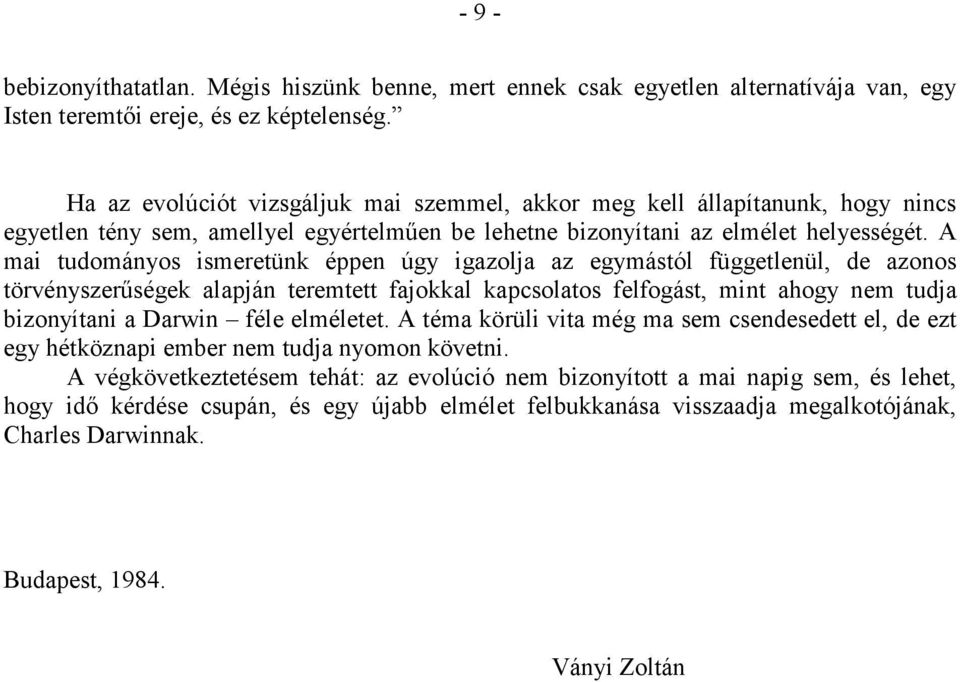 A mai tudományos ismeretünk éppen úgy igazolja az egymástól függetlenül, de azonos törvényszerűségek alapján teremtett fajokkal kapcsolatos felfogást, mint ahogy nem tudja bizonyítani a Darwin féle