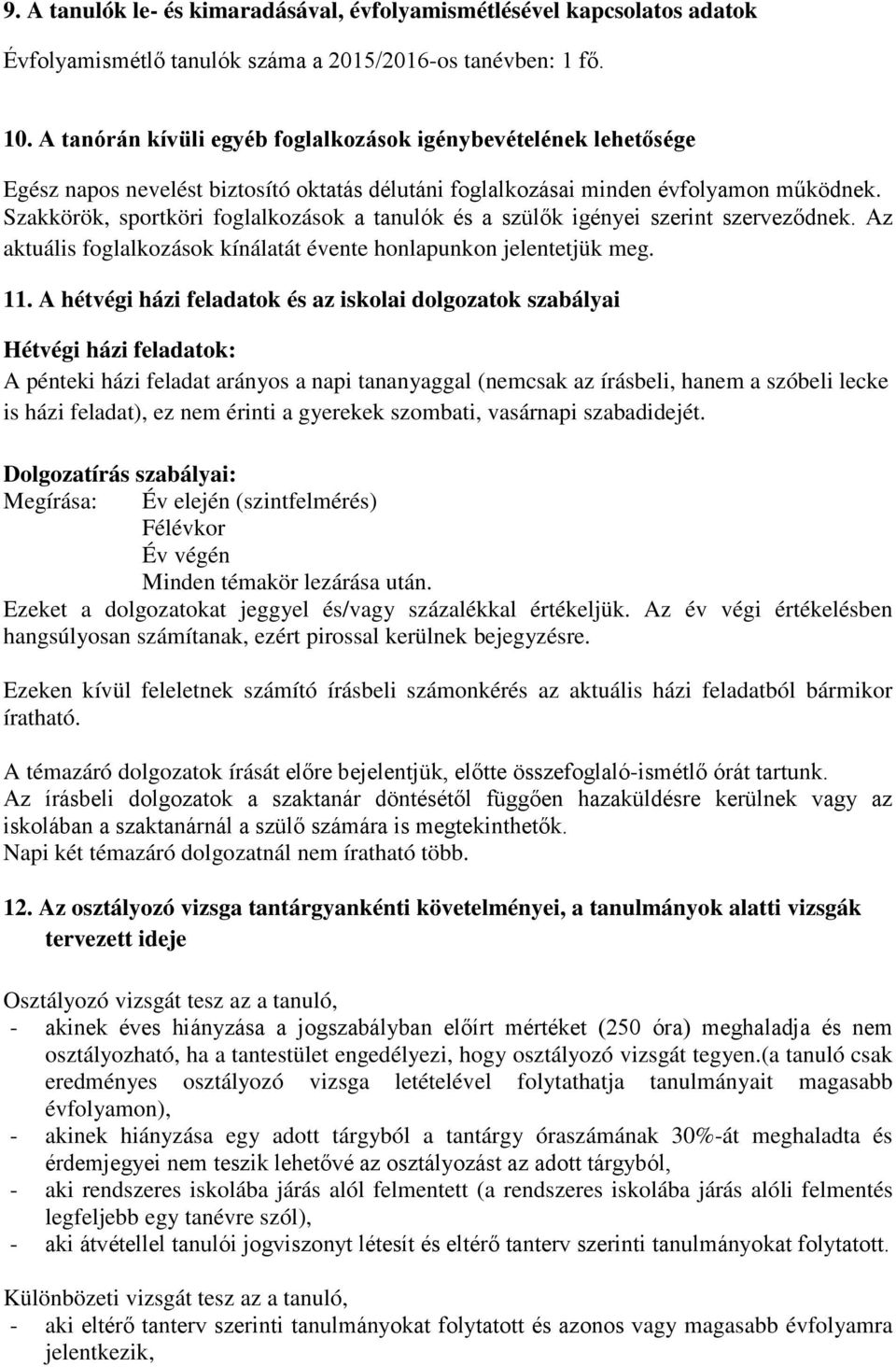 Szakkörök, sportköri foglalkozások a tanulók és a szülők igényei szerint szerveződnek. Az aktuális foglalkozások kínálatát évente honlapunkon jelentetjük meg. 11.