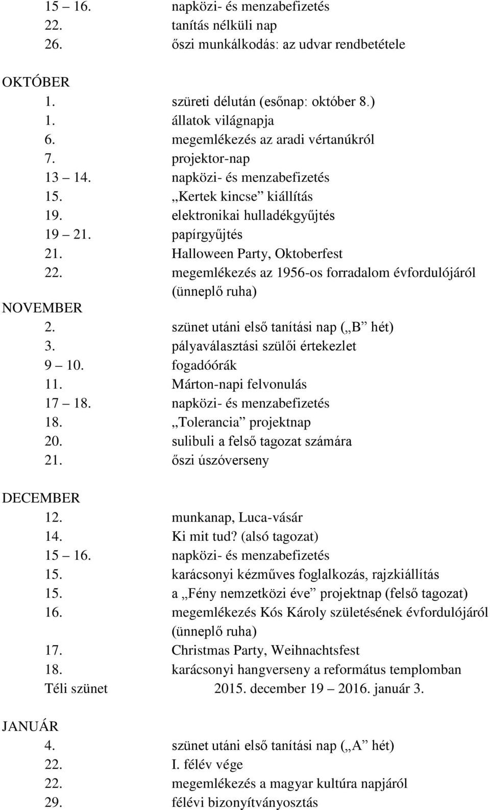 Halloween Party, Oktoberfest 22. megemlékezés az 1956-os forradalom évfordulójáról (ünneplő ruha) NOVEMBER 2. szünet utáni első tanítási nap ( B hét) 3. pályaválasztási szülői értekezlet 9 10.