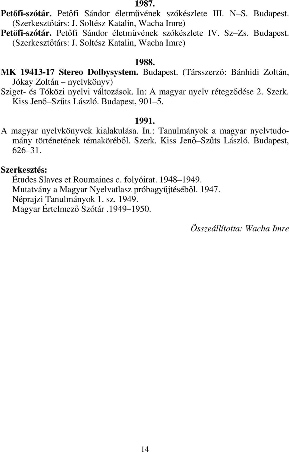 In: A magyar nyelv rétegződése 2. Szerk. Kiss Jenő Szűts László. Budapest, 901 5. 1991. A magyar nyelvkönyvek kialakulása. In.: Tanulmányok a magyar nyelvtudomány történetének témaköréből. Szerk. Kiss Jenő Szűts László. Budapest, 626 31.