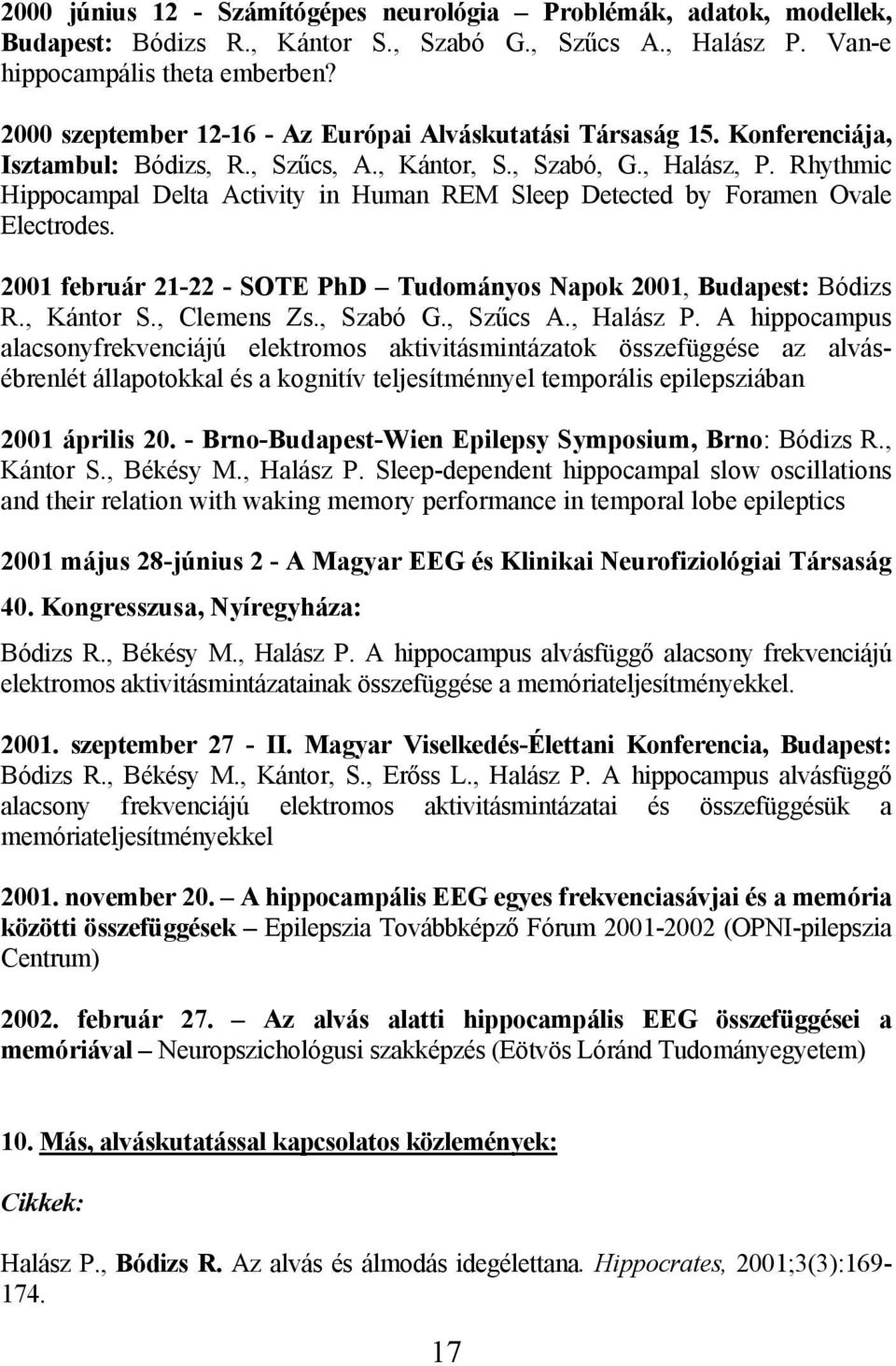 Rhythmic Hippocampal Delta Activity in Human REM Sleep Detected by Foramen Ovale Electrodes. 2001 február 21-22 - SOTE PhD Tudományos Napok 2001, Budapest: Bódizs R., Kántor S., Clemens Zs., Szabó G.