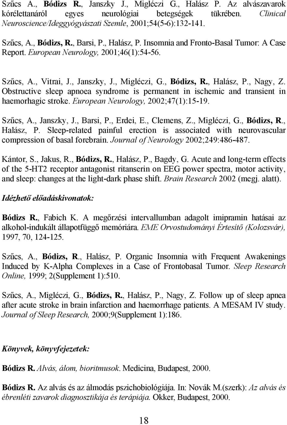 Obstructive sleep apnoea syndrome is permanent in ischemic and transient in haemorhagic stroke. European Neurology, 2002;47(1):15-19. Szűcs, A., Janszky, J., Barsi, P., Erdei, E., Clemens, Z.