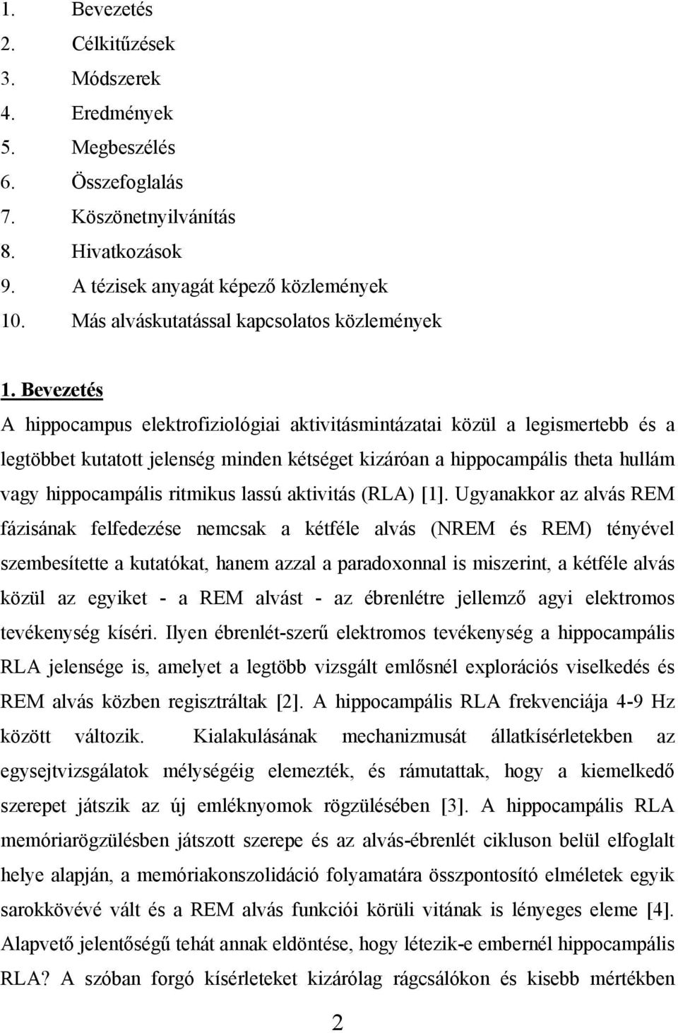 Bevezetés A hippocampus elektrofiziológiai aktivitásmintázatai közül a legismertebb és a legtöbbet kutatott jelenség minden kétséget kizáróan a hippocampális theta hullám vagy hippocampális ritmikus