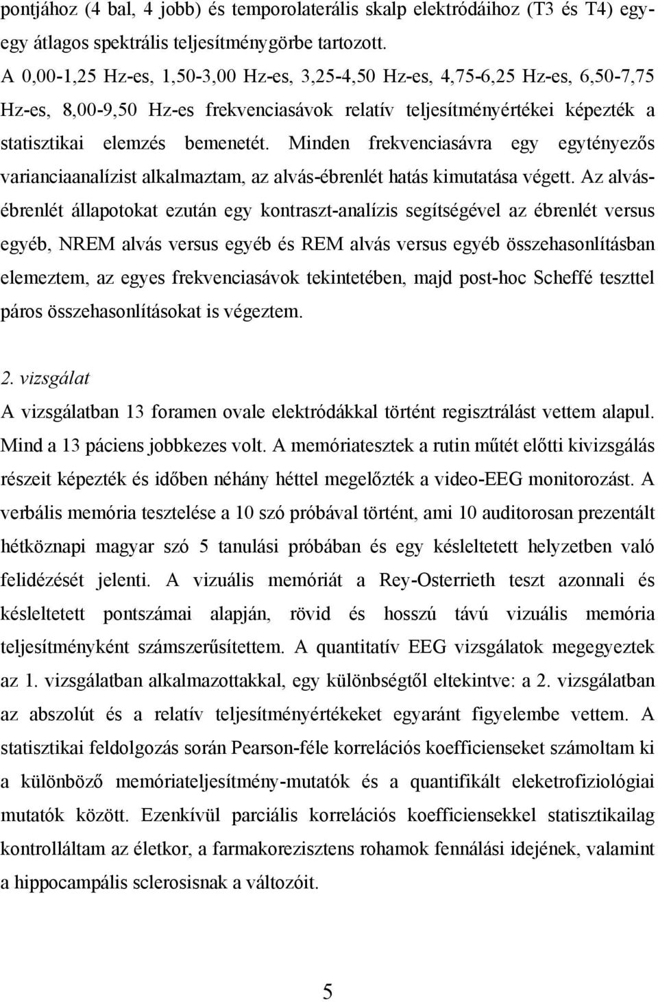 Minden frekvenciasávra egy egytényezős varianciaanalízist alkalmaztam, az alvás-ébrenlét hatás kimutatása végett.