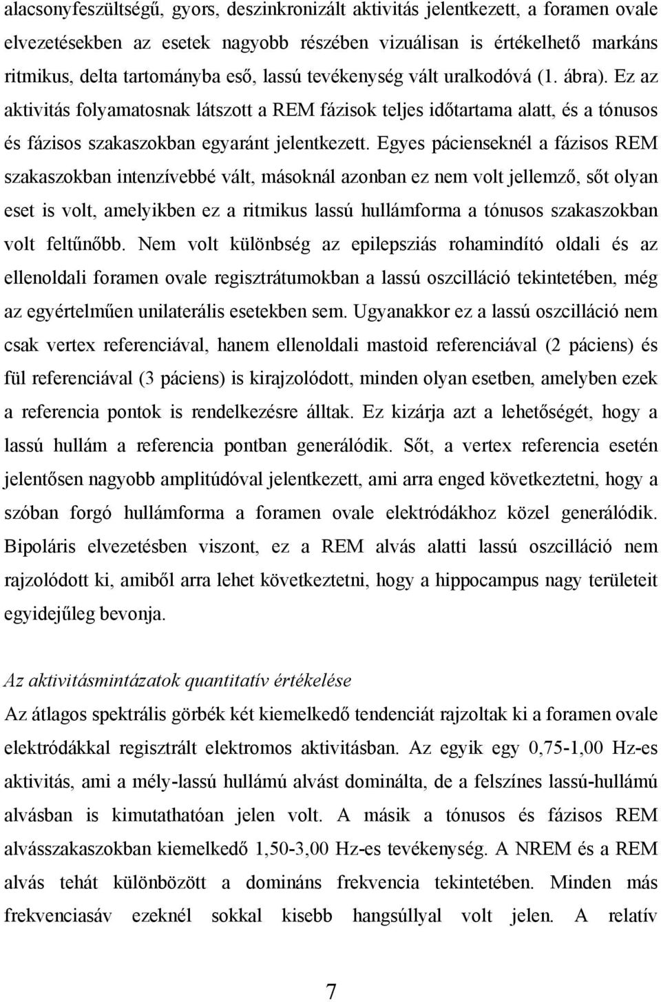 Egyes pácienseknél a fázisos REM szakaszokban intenzívebbé vált, másoknál azonban ez nem volt jellemző, sőt olyan eset is volt, amelyikben ez a ritmikus lassú hullámforma a tónusos szakaszokban volt