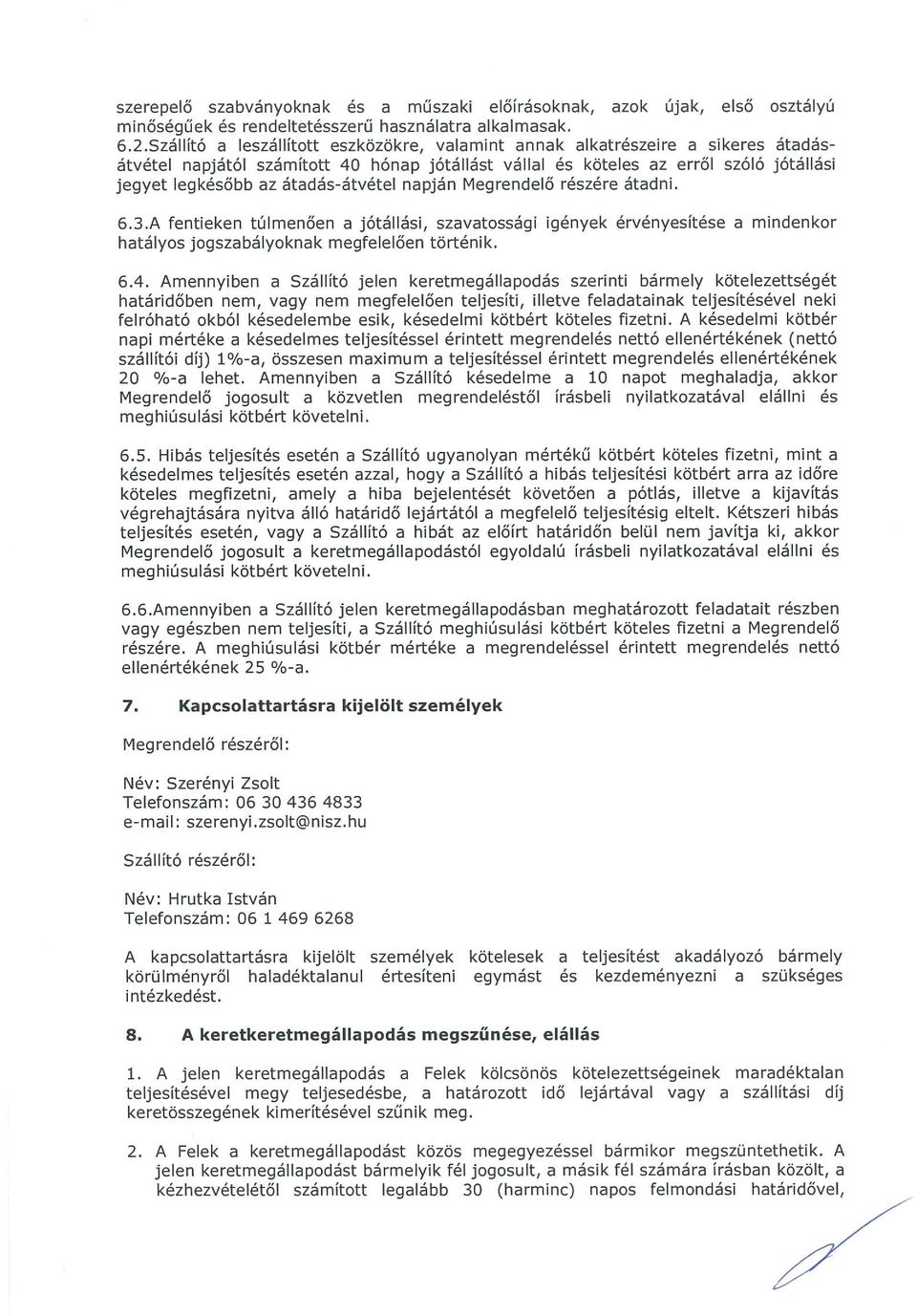 átadás-átvétel napján Megrendelő részére átadni. 6.3.A fentieken túlmenően a jótállási, szavatossági igények érvényesítése a hatályos jogszabályoknak megfelelően történik. mindenkor 6.4.