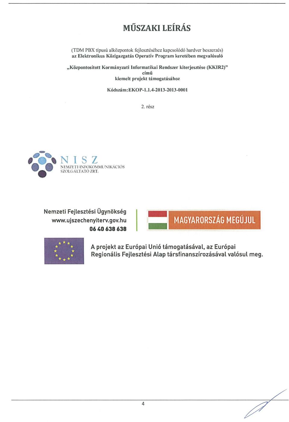 1.4-2013-2013-0001 2. rész e NISZ NI~ I/I- I%101 (fltmt Ik ( 10% SZOLC4ITATÓ ZItT. Nemzeti FejLesztési Ügynökség www.ujszechenyiterv.gov.