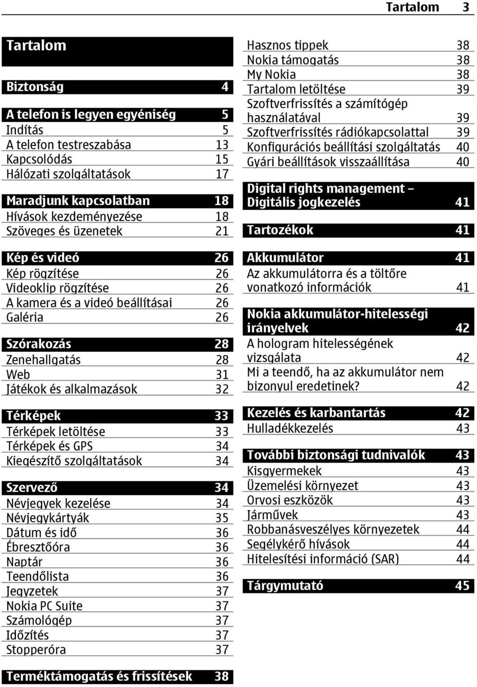 33 Térképek letöltése 33 Térképek és GPS 34 Kiegészítő szolgáltatások 34 Szervező 34 Névjegyek kezelése 34 Névjegykártyák 35 Dátum és idő 36 Ébresztőóra 36 Naptár 36 Teendőlista 36 Jegyzetek 37 Nokia