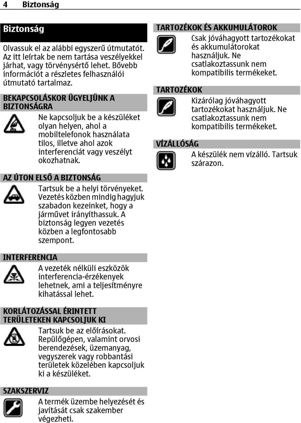 BEKAPCSOLÁSKOR ÜGYELJÜNK A BIZTONSÁGRA Ne kapcsoljuk be a készüléket olyan helyen, ahol a mobiltelefonok használata tilos, illetve ahol azok interferenciát vagy veszélyt okozhatnak.