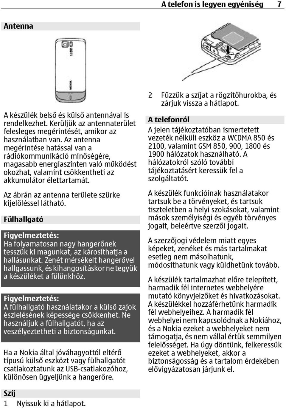 Az ábrán az antenna területe szürke kijelöléssel látható. Fülhallgató Figyelmeztetés: Ha folyamatosan nagy hangerőnek tesszük ki magunkat, az károsíthatja a hallásunkat.