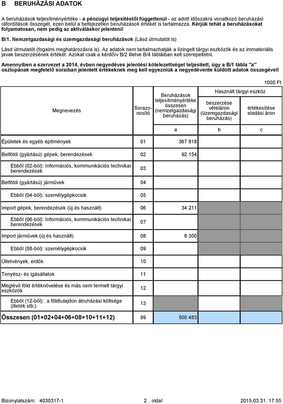 Az dtok nem trtlmzhtják lízingelt tárgyi eszközök és z immteriális jvk beszerzésének értékét. Azokt csk kérdőív B/2 illetve B/4 tábláibn kell szerepeltetni. Amennyiben szervezet 2014.
