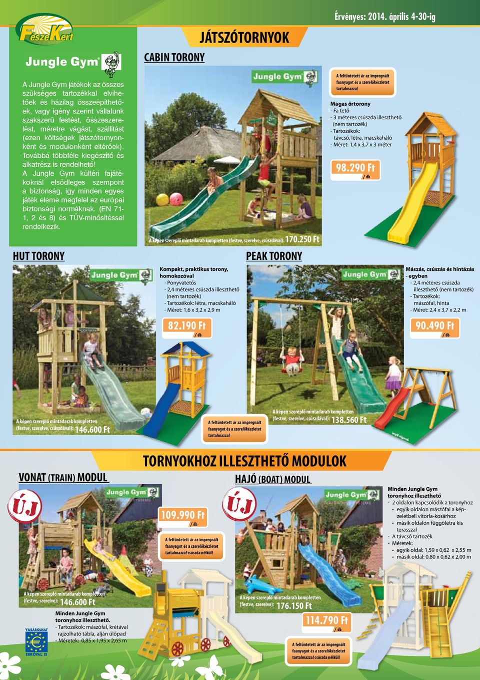 A Jungle Gym kültéri fajátékoknál elsődleges szempont a biztonság, így minden egyes játék eleme megfelel az európai biztonsági normáknak. (EN 71-1, 2 és 8) és TÜV-minősítéssel rendelkezik.