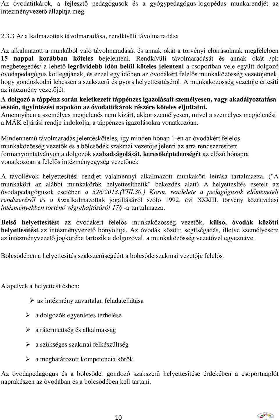 Rendkívüli távolmaradását és annak okát /pl: megbetegedés/ a lehető legrövidebb időn belül köteles jelenteni a csoportban vele együtt dolgozó óvodapedagógus kollegájának, és ezzel egy időben az