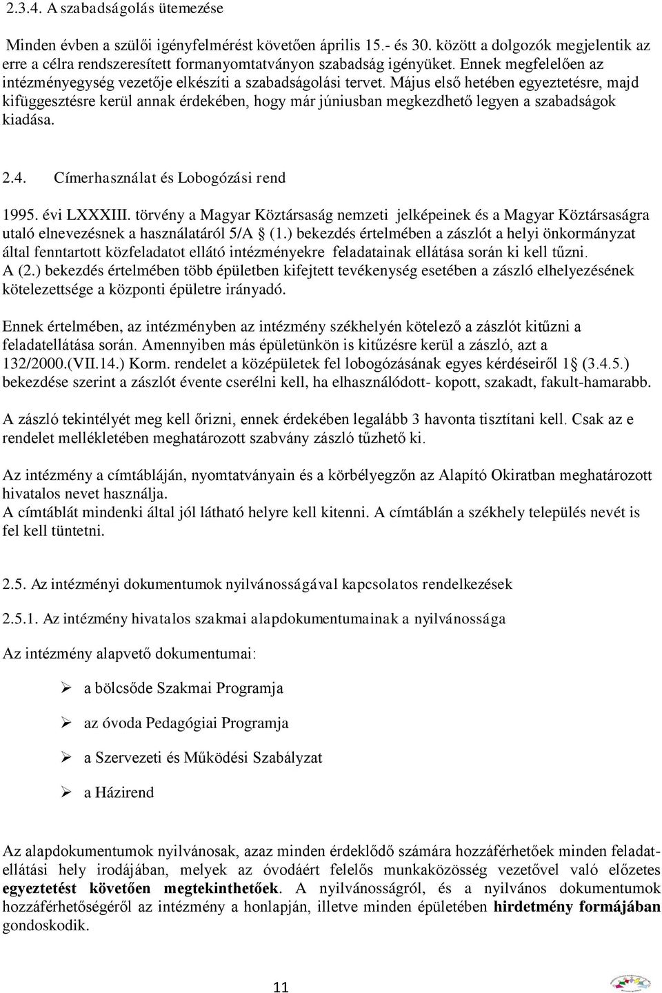 Május első hetében egyeztetésre, majd kifüggesztésre kerül annak érdekében, hogy már júniusban megkezdhető legyen a szabadságok kiadása. 2.4. Címerhasználat és Lobogózási rend 1995. évi LXXXIII.