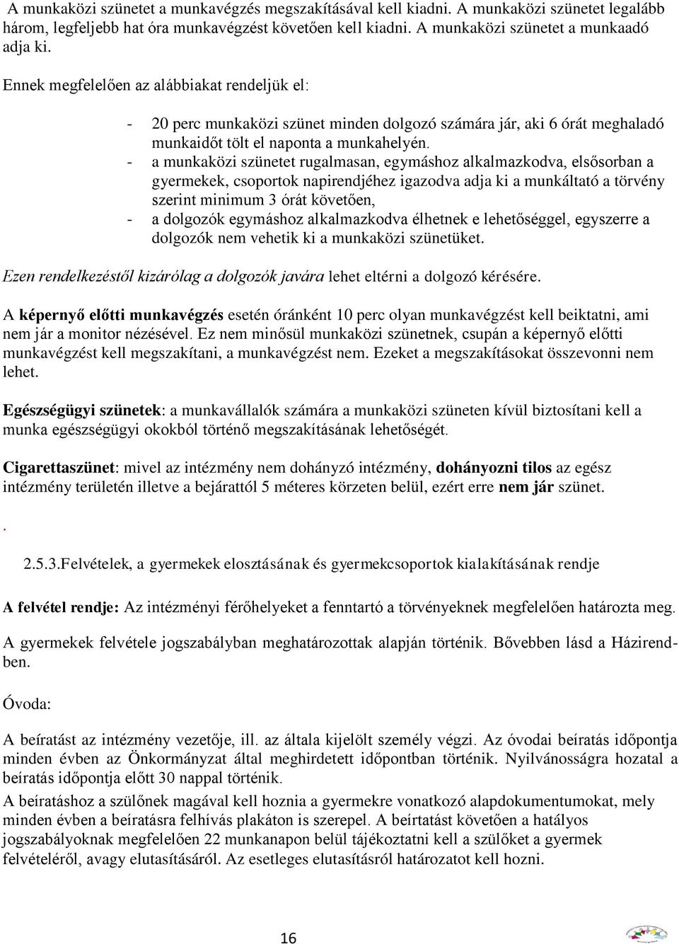 - a munkaközi szünetet rugalmasan, egymáshoz alkalmazkodva, elsősorban a gyermekek, csoportok napirendjéhez igazodva adja ki a munkáltató a törvény szerint minimum 3 órát követően, - a dolgozók