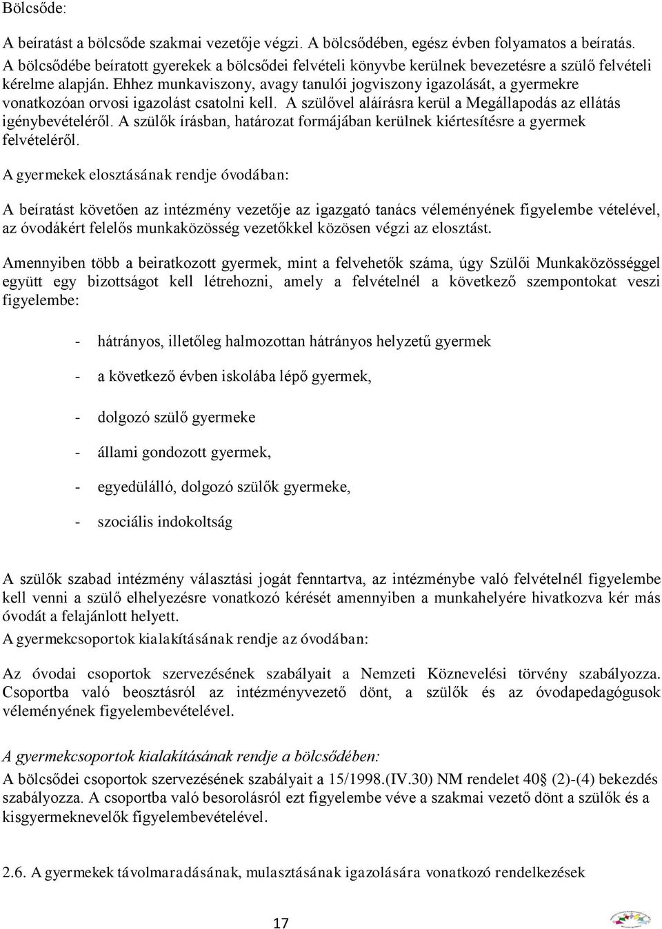 Ehhez munkaviszony, avagy tanulói jogviszony igazolását, a gyermekre vonatkozóan orvosi igazolást csatolni kell. A szülővel aláírásra kerül a Megállapodás az ellátás igénybevételéről.