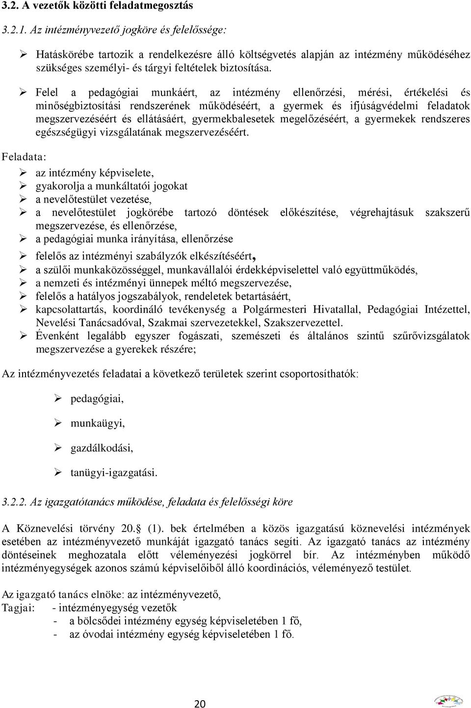 Felel a pedagógiai munkáért, az intézmény ellenőrzési, mérési, értékelési és minőségbiztosítási rendszerének működéséért, a gyermek és ifjúságvédelmi feladatok megszervezéséért és ellátásáért,