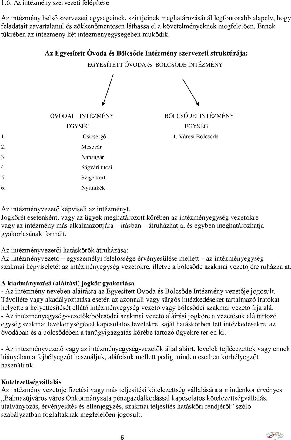 Az Egyesített Óvoda és Bölcsőde Intézmény szervezeti struktúrája: EGYESÍTETT ÓVODA és BÖLCSÖDE INTÉZMÉNY ÓVODAI INTÉZMÉNY BÖLCSŐDEI INTÉZMÉNY EGYSÉG EGYSÉG 1. Csicsergő 1. Városi Bölcsőde 2.