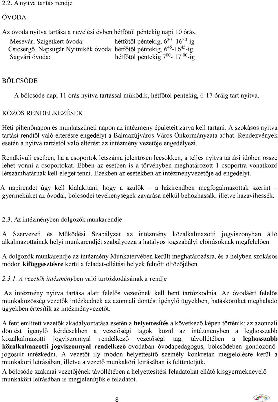 napi 11 órás nyitva tartással működik, hétfőtől péntekig, 6-17 óráig tart nyitva. KÖZÖS RENDELKEZÉSEK Heti pihenőnapon és munkaszüneti napon az intézmény épületeit zárva kell tartani.