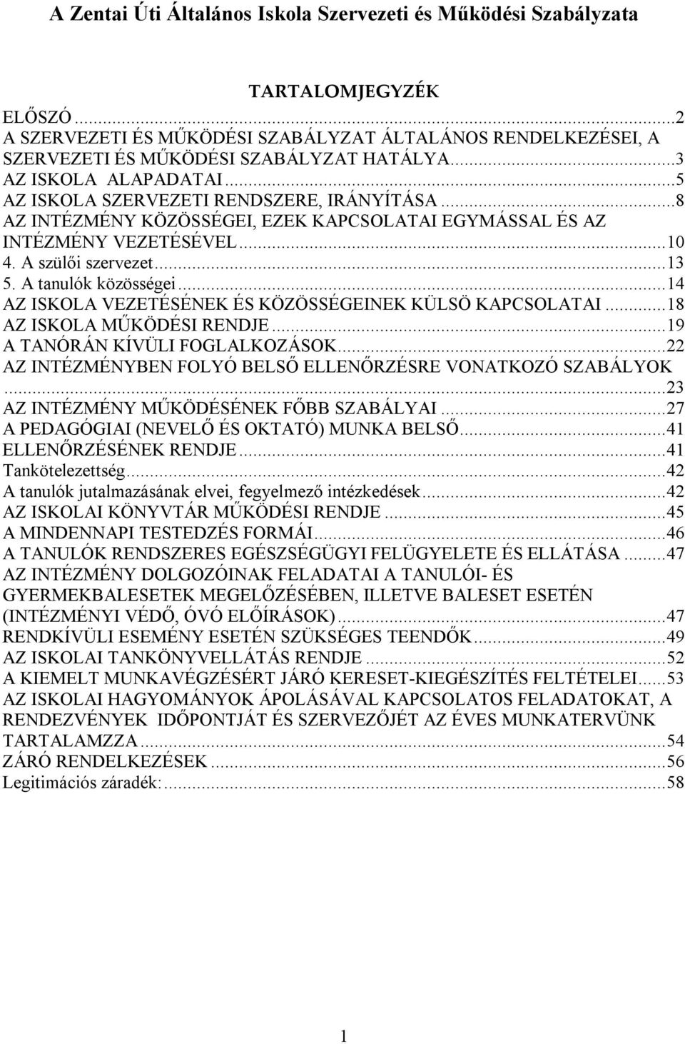 A tanulók közösségei...14 AZ ISKOLA VEZETÉSÉNEK ÉS KÖZÖSSÉGEINEK KÜLSÖ KAPCSOLATAI...18 AZ ISKOLA MŰKÖDÉSI RENDJE...19 A TANÓRÁN KÍVÜLI FOGLALKOZÁSOK.