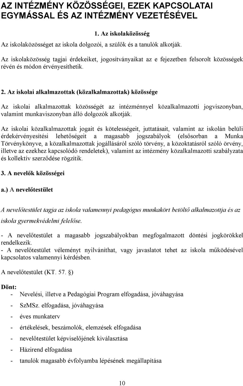 Az iskolai alkalmazottak (közalkalmazottak) közössége Az iskolai alkalmazottak közösségét az intézménnyel közalkalmazotti jogviszonyban, valamint munkaviszonyban álló dolgozók alkotják.