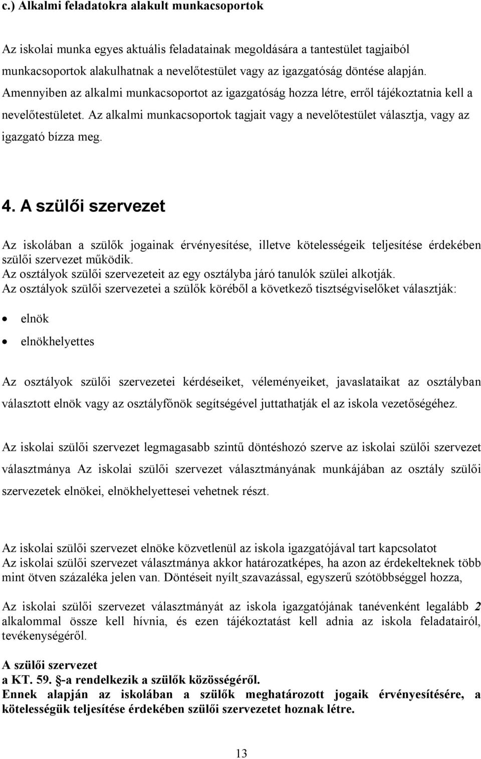 Az alkalmi munkacsoportok tagjait vagy a nevelőtestület választja, vagy az igazgató bízza meg. 4.