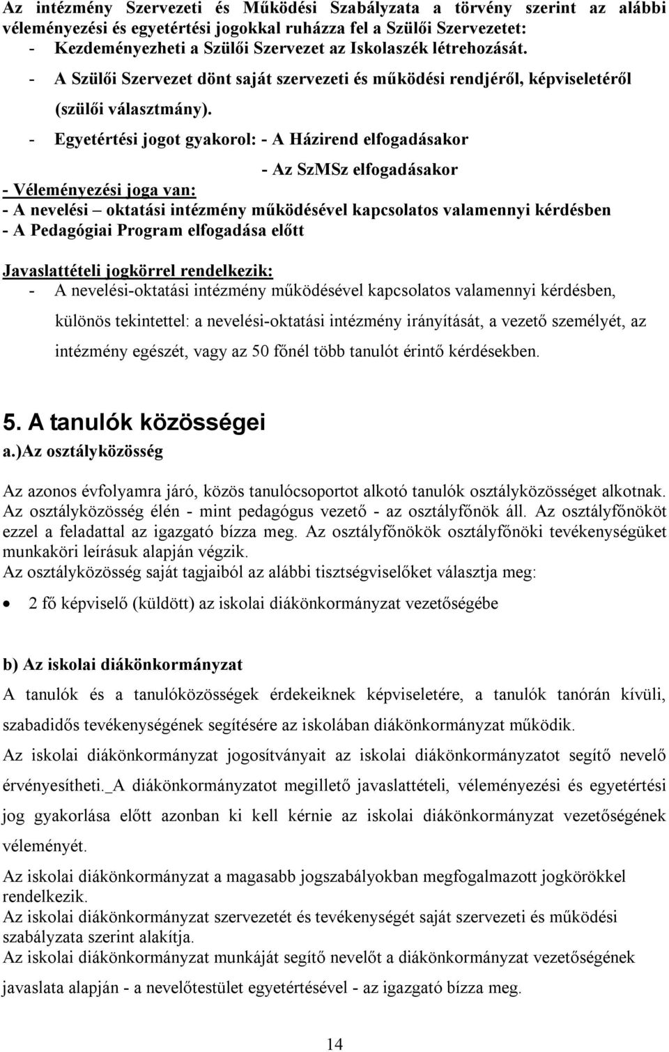 - Egyetértési jogot gyakorol: - A Házirend elfogadásakor - Az SzMSz elfogadásakor - Véleményezési joga van: - A nevelési oktatási intézmény működésével kapcsolatos valamennyi kérdésben - A Pedagógiai