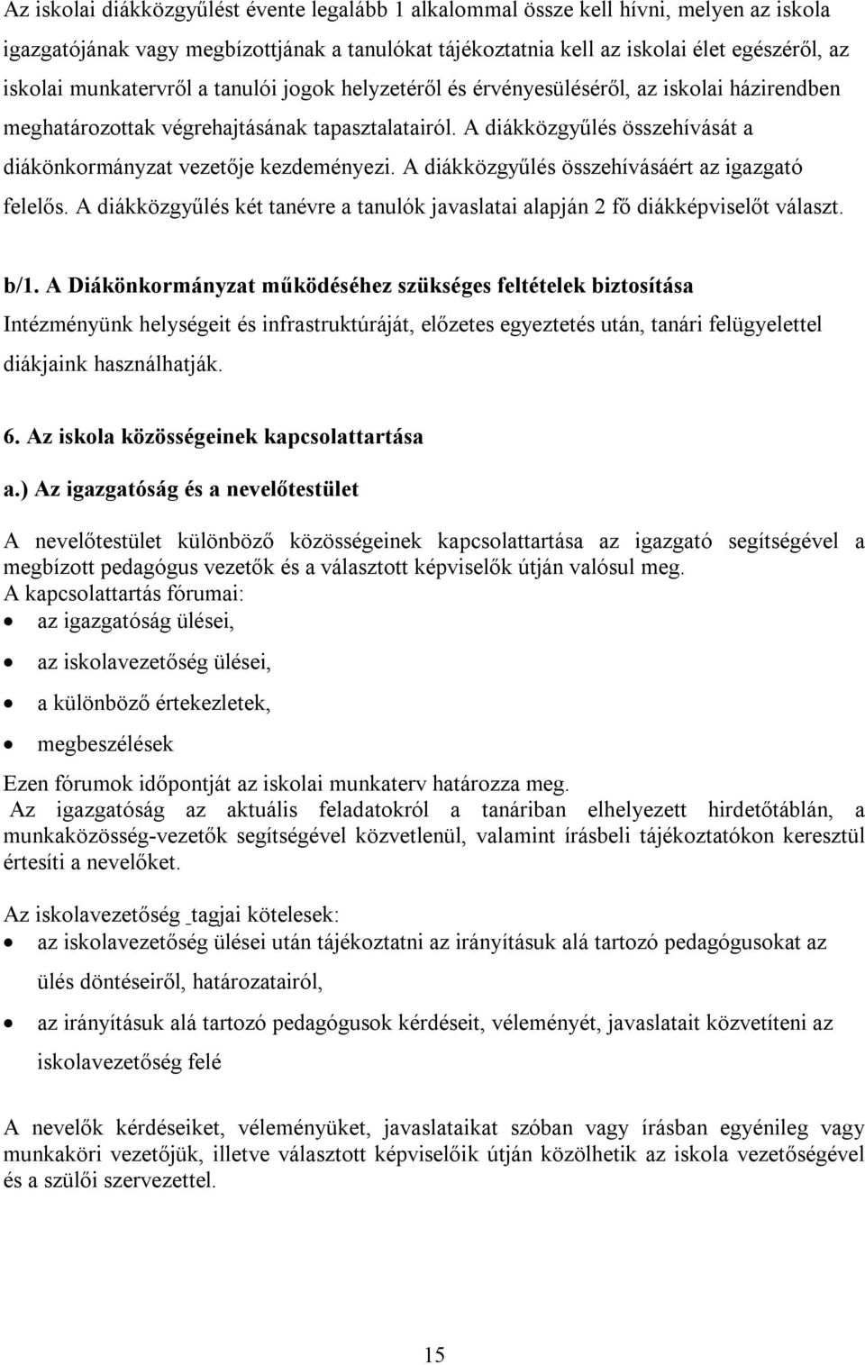 A diákközgyűlés összehívását a diákönkormányzat vezetője kezdeményezi. A diákközgyűlés összehívásáért az igazgató felelős.