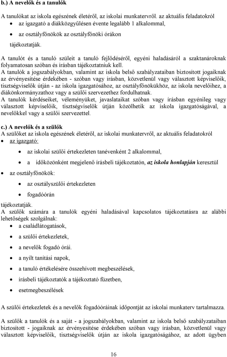 A tanulót és a tanuló szüleit a tanuló fejlődéséről, egyéni haladásáról a szaktanároknak folyamatosan szóban és írásban tájékoztatniuk kell.