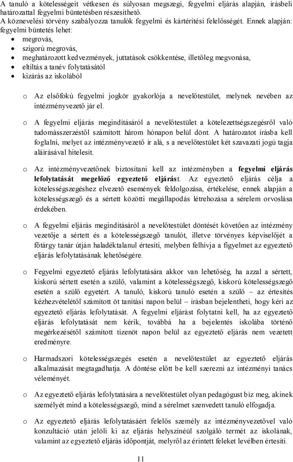 Ennek alapján: fegyelmi büntetés lehet: megrovás, szigorú megrovás, meghatározott kedvezmények, juttatások csökkentése, illetőleg megvonása, eltiltás a tanév folytatásától kizárás az iskolából o Az