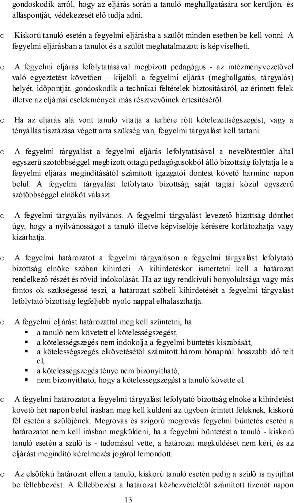 A fegyelmi eljárás lefolytatásával megbízott pedagógus - az intézményvezetővel való egyeztetést követően kijelöli a fegyelmi eljárás (meghallgatás, tárgyalás) helyét, időpontját, gondoskodik a