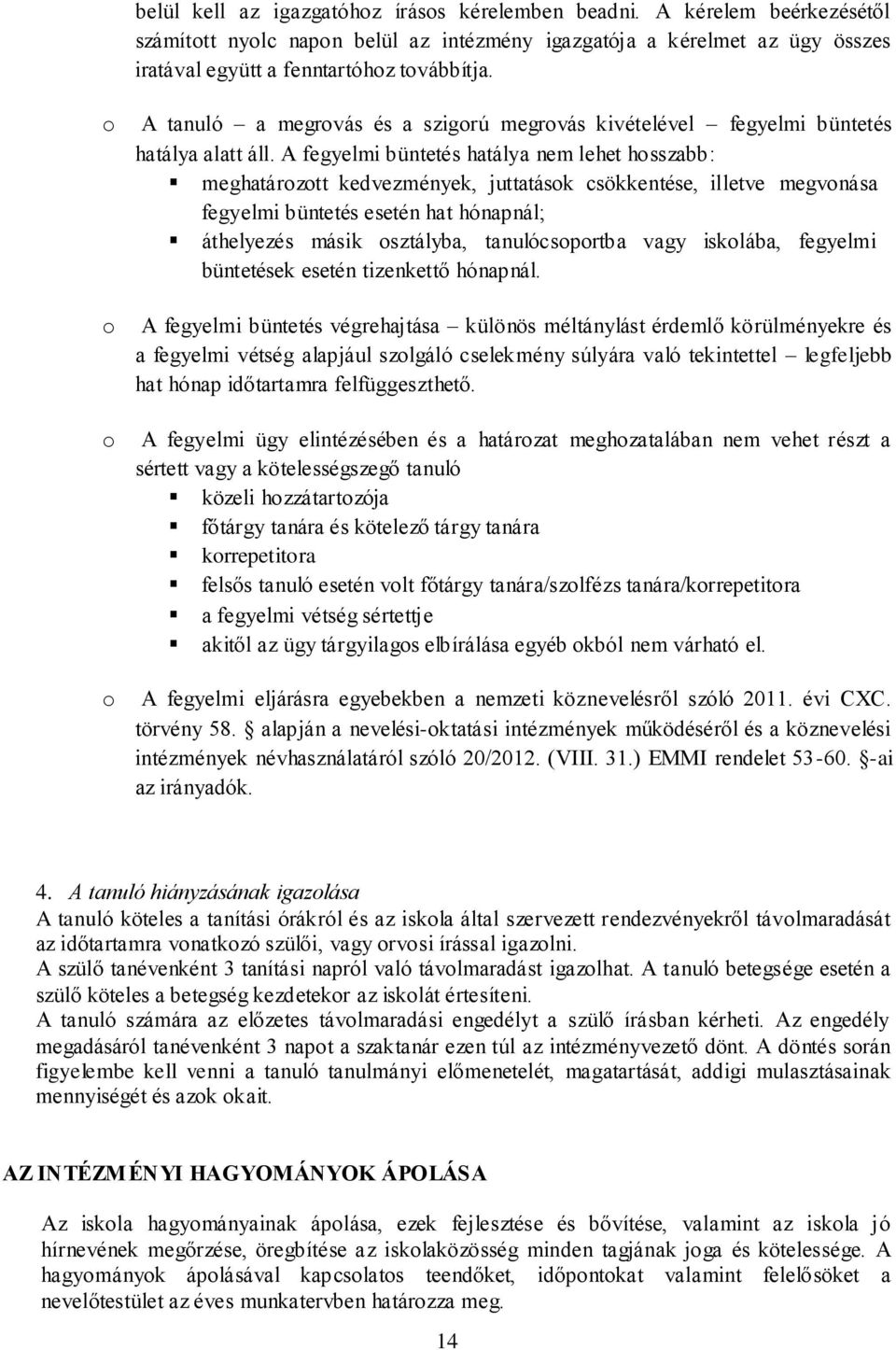 A fegyelmi büntetés hatálya nem lehet hosszabb: meghatározott kedvezmények, juttatások csökkentése, illetve megvonása fegyelmi büntetés esetén hat hónapnál; áthelyezés másik osztályba,