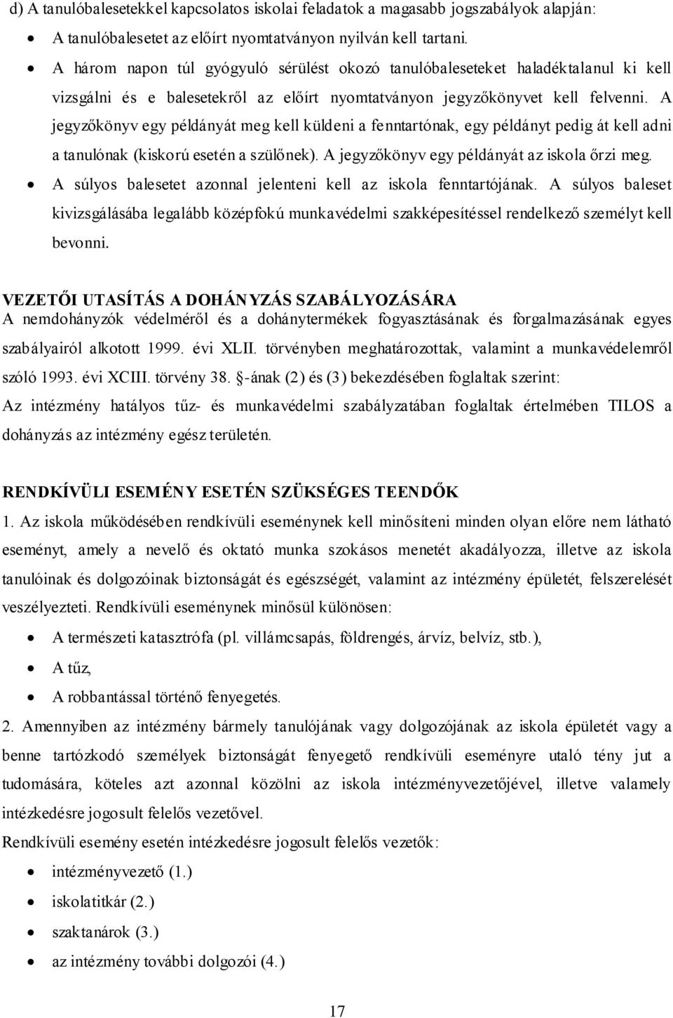 A jegyzőkönyv egy példányát meg kell küldeni a fenntartónak, egy példányt pedig át kell adni a tanulónak (kiskorú esetén a szülőnek). A jegyzőkönyv egy példányát az iskola őrzi meg.