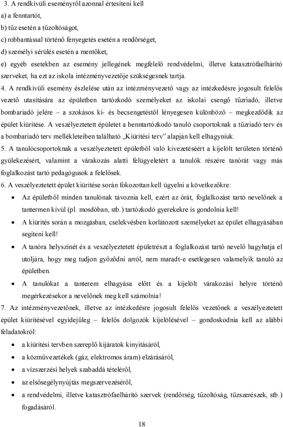 A rendkívüli esemény észlelése után az intézményvezető vagy az intézkedésre jogosult felelős vezető utasítására az épületben tartózkodó személyeket az iskolai csengő tűzriadó, illetve bombariadó