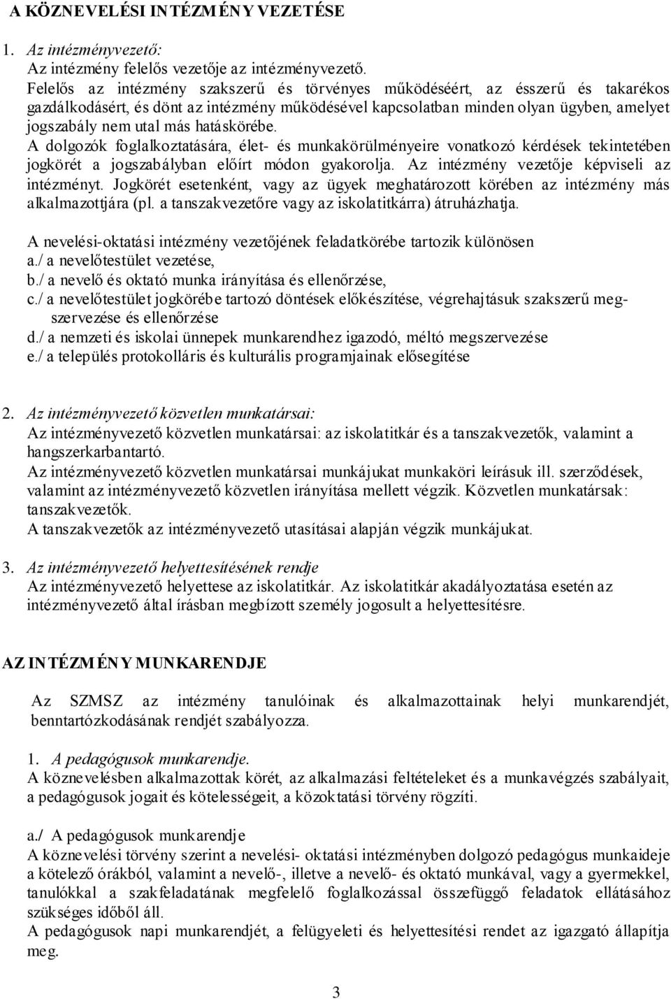 hatáskörébe. A dolgozók foglalkoztatására, élet- és munkakörülményeire vonatkozó kérdések tekintetében jogkörét a jogszabályban előírt módon gyakorolja. Az intézmény vezetője képviseli az intézményt.