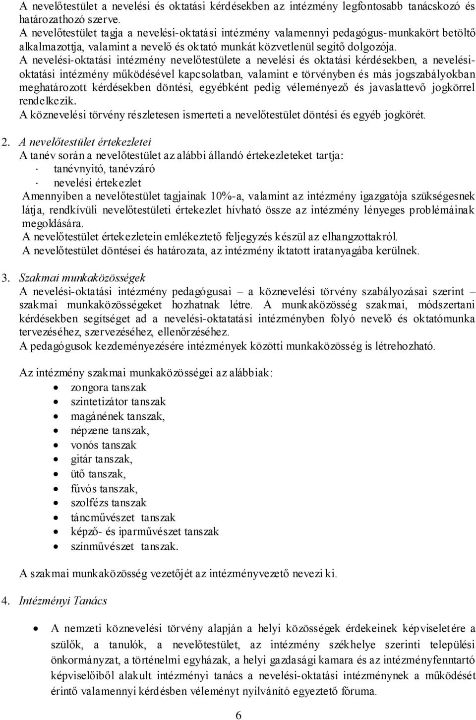 A nevelési-oktatási intézmény nevelőtestülete a nevelési és oktatási kérdésekben, a nevelésioktatási intézmény működésével kapcsolatban, valamint e törvényben és más jogszabályokban meghatározott