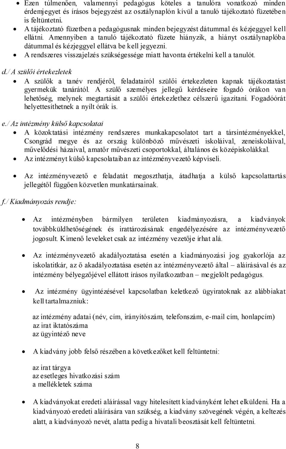 Amennyiben a tanuló tájékoztató füzete hiányzik, a hiányt osztálynaplóba dátummal és kézjeggyel ellátva be kell jegyezni.