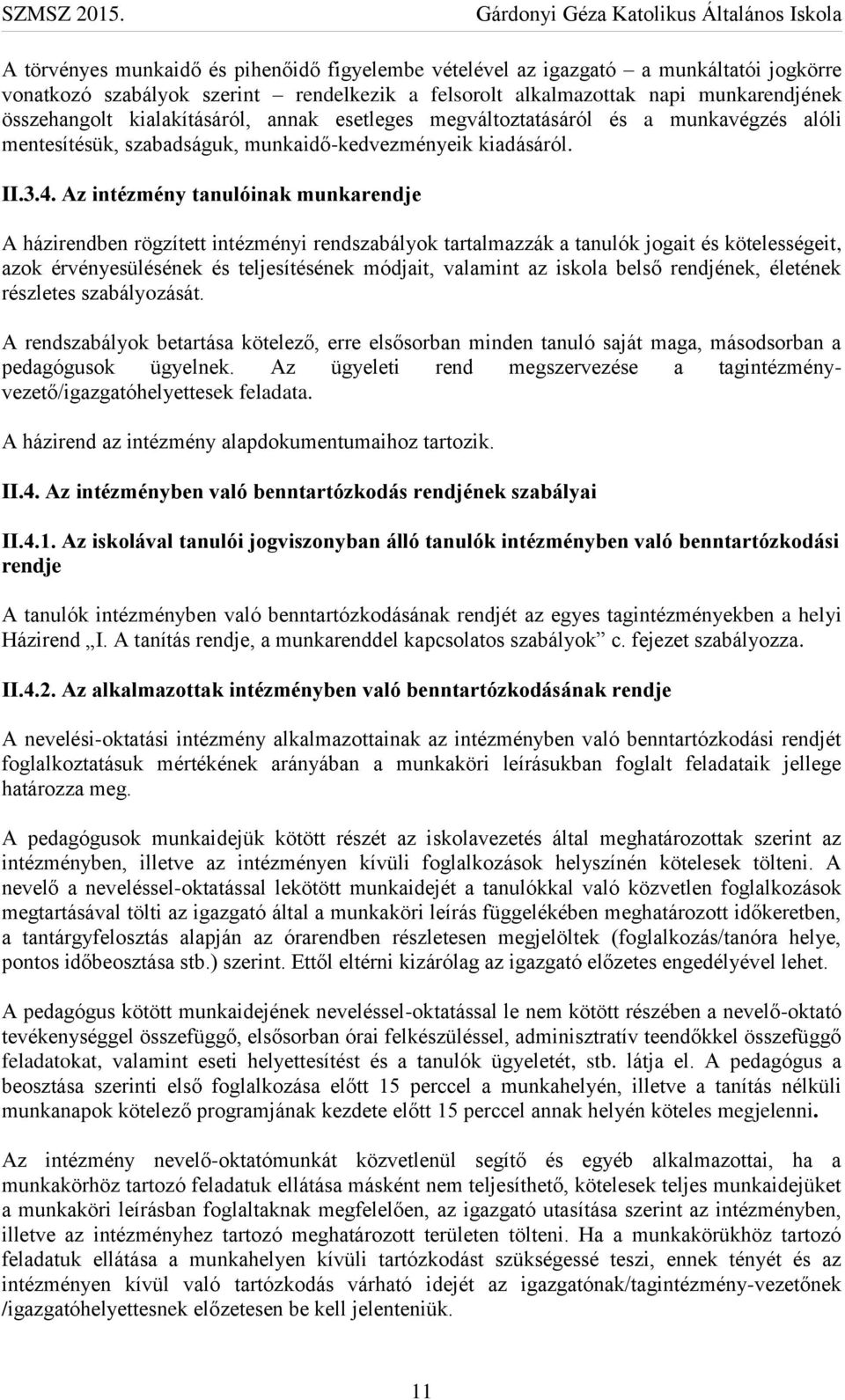 Az intézmény tanulóinak munkarendje A házirendben rögzített intézményi rendszabályok tartalmazzák a tanulók jogait és kötelességeit, azok érvényesülésének és teljesítésének módjait, valamint az