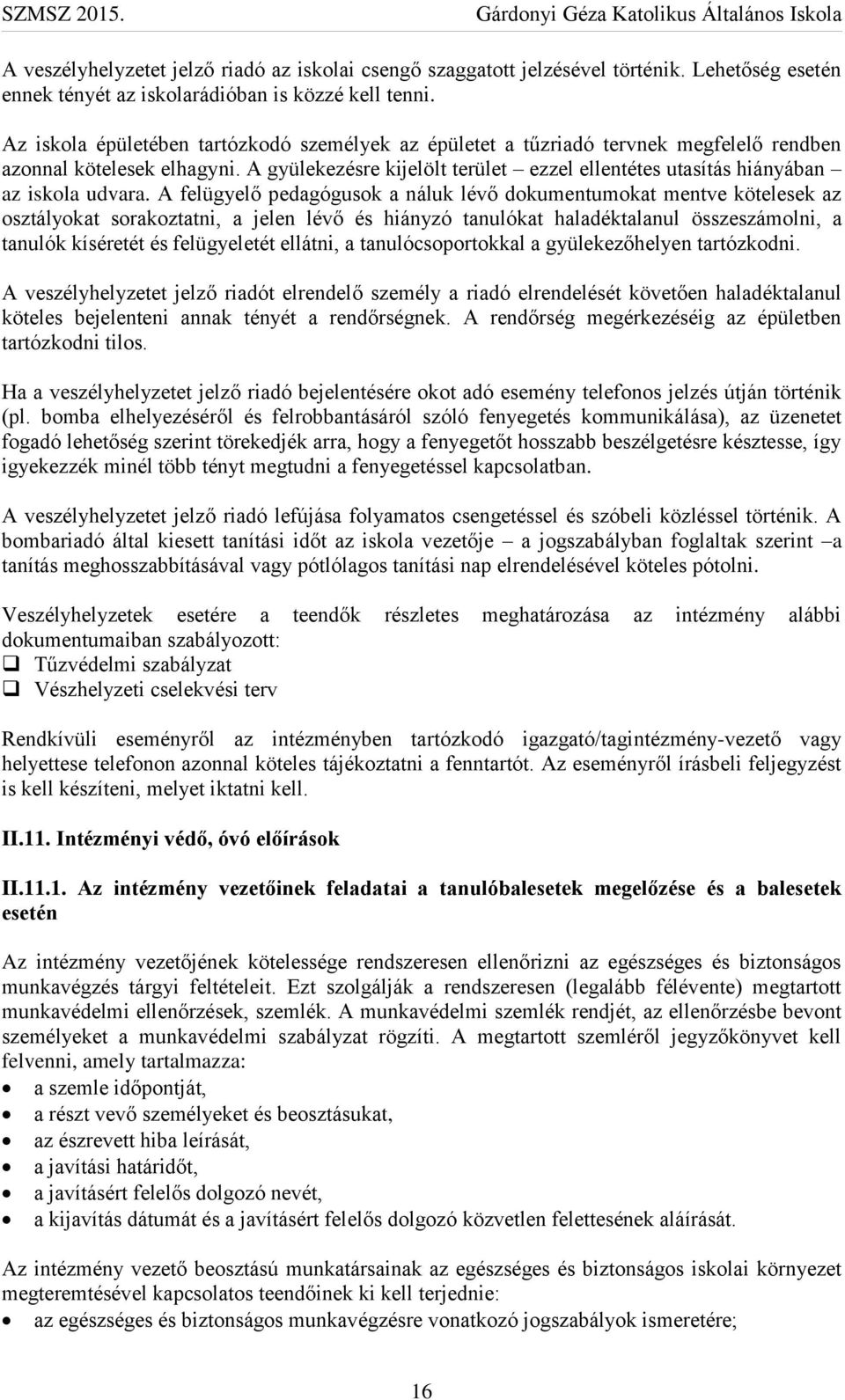 A gyülekezésre kijelölt terület ezzel ellentétes utasítás hiányában az iskola udvara.