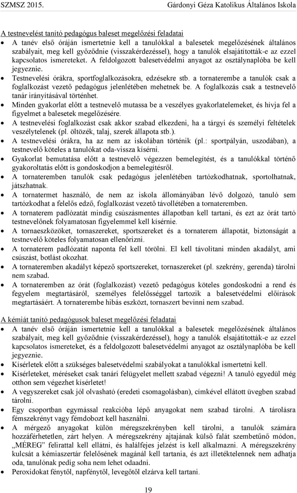 a tornaterembe a tanulók csak a foglalkozást vezető pedagógus jelenlétében mehetnek be. A foglalkozás csak a testnevelő tanár irányításával történhet.