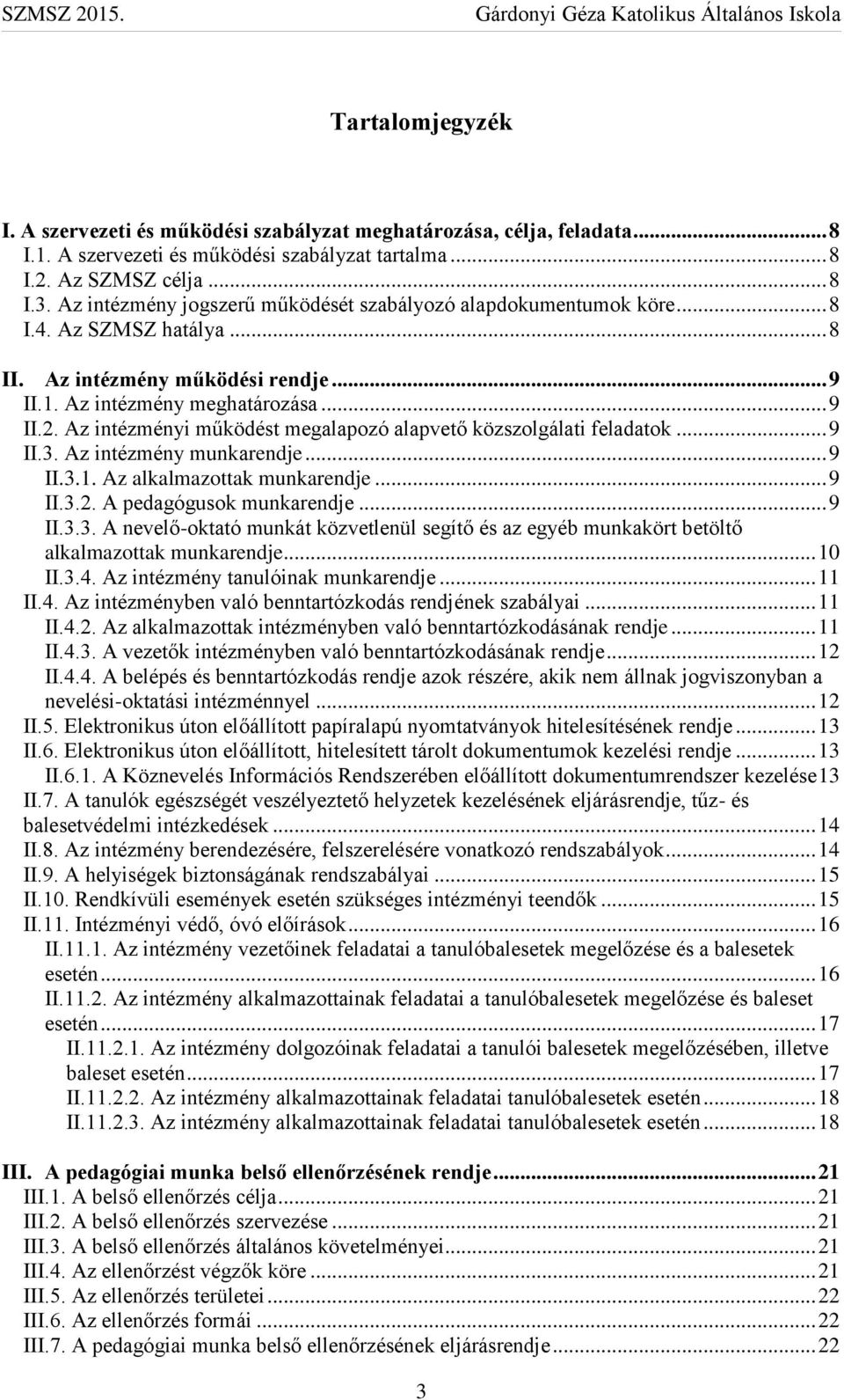 Az intézményi működést megalapozó alapvető közszolgálati feladatok... 9 II.3. Az intézmény munkarendje... 9 II.3.1. Az alkalmazottak munkarendje... 9 II.3.2. A pedagógusok munkarendje... 9 II.3.3. A nevelő-oktató munkát közvetlenül segítő és az egyéb munkakört betöltő alkalmazottak munkarendje.