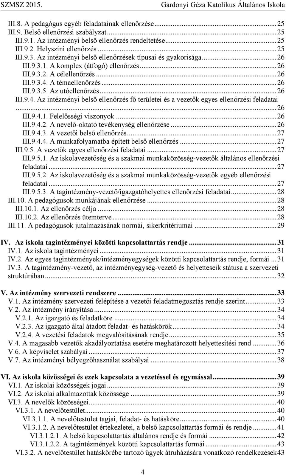 Az utóellenőrzés... 26 III.9.4. Az intézményi belső ellenőrzés fő területei és a vezetők egyes ellenőrzési feladatai... 26 III.9.4.1. Felelősségi viszonyok... 26 III.9.4.2. A nevelő-oktató tevékenység ellenőrzése.